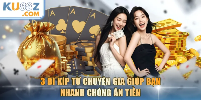 3 bí kíp từ chuyên gia giúp bạn nhanh chóng ăn tiền