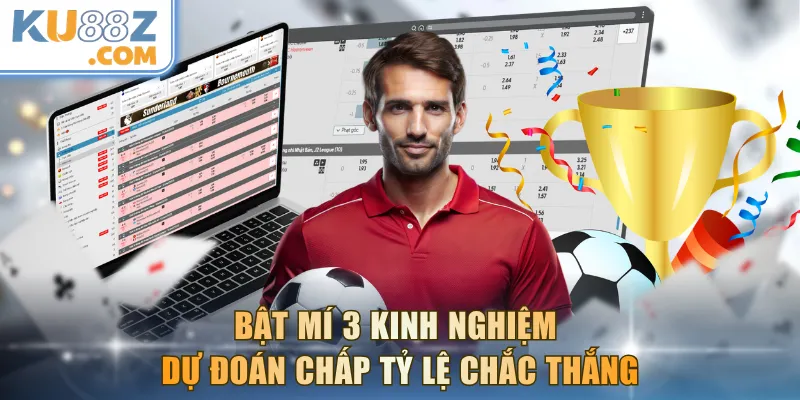 Bật mí 3 kinh nghiệm dự đoán chấp tỷ lệ chắc thắng