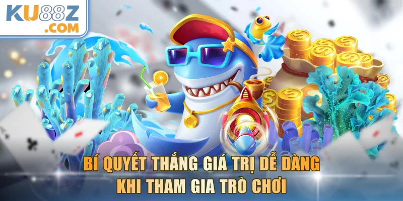 Bí quyết thắng giá trị dễ dàng khi tham gia trò chơi