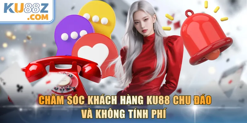 Chăm sóc khách hàng KU88 chu đáo và không tính phí 