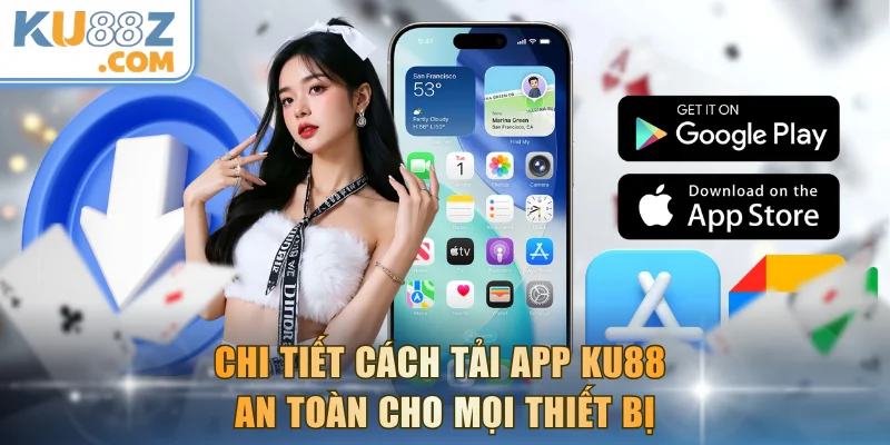 Chi tiết cách tải app KU88 an toàn cho mọi thiết bị