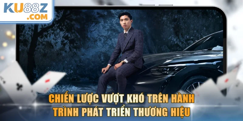 Chiến lược vượt khó trên hành trình phát triển thương hiệu