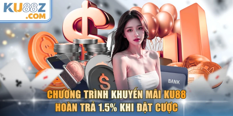 Chương trình khuyến mãi KU88 hoàn trả 1.5%