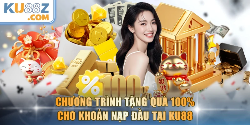 Chương trình tặng quà 100% cho khoản nạp đầu tại KU88