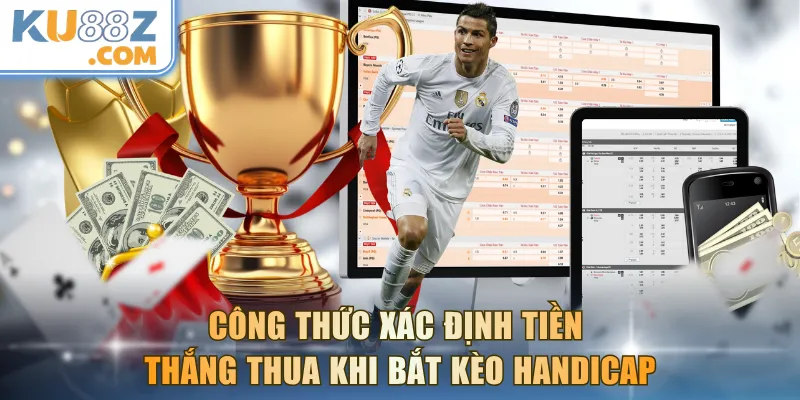 Công thức xác định tiền thắng thua khi bắt kèo Handicap