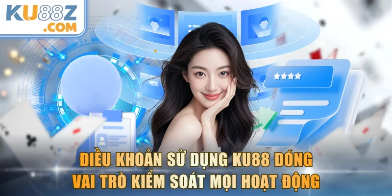Điều khoản sử dụng KU88 đóng vai trò kiểm soát mọi hoạt động