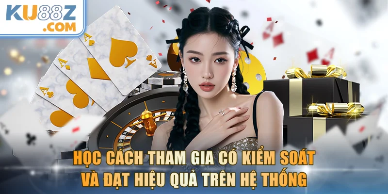 Học cách tham gia có kiểm soát và đạt hiệu quả cao trên hệ thống