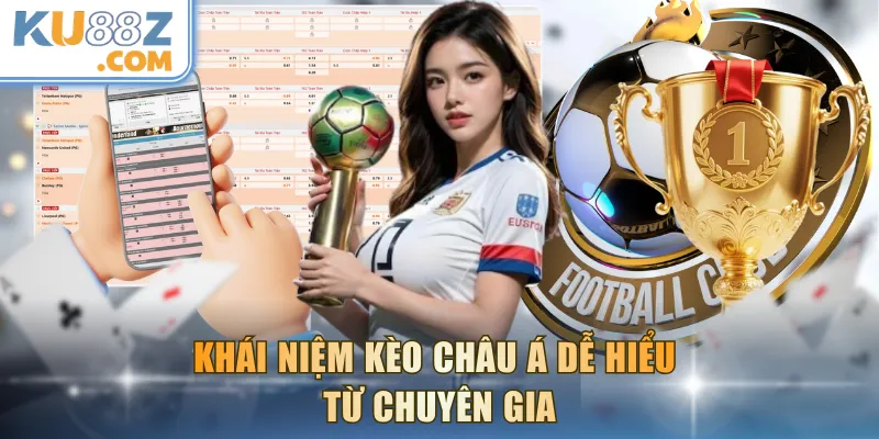 Khái niệm kèo Châu Á dễ hiểu từ chuyên gia
