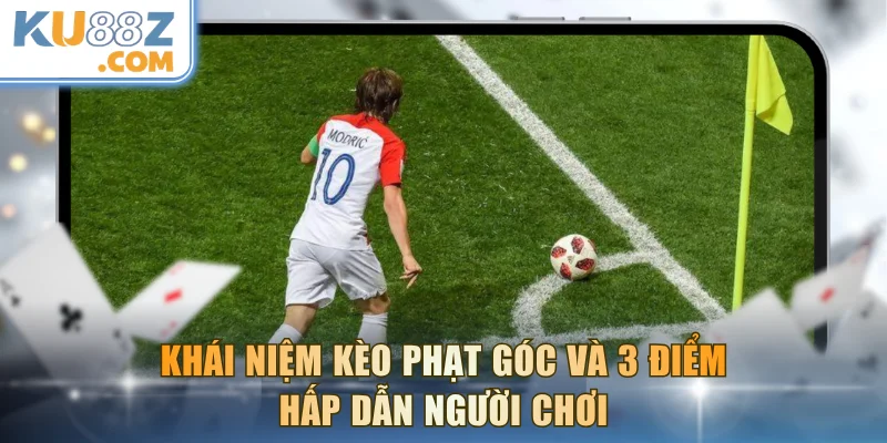 Khái niệm kèo phạt góc và 3 điểm hấp dẫn người chơi