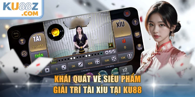 Khái quát về siêu phẩm giải trí Tài Xỉu tại KU88