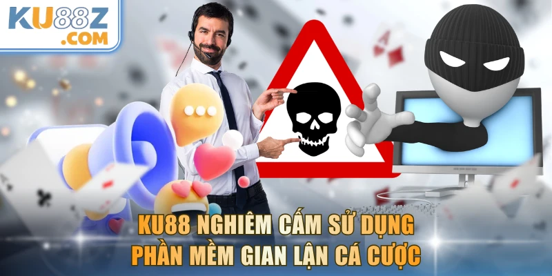 KU88 nghiêm cấm sử dụng phần mềm gian lận cá cược