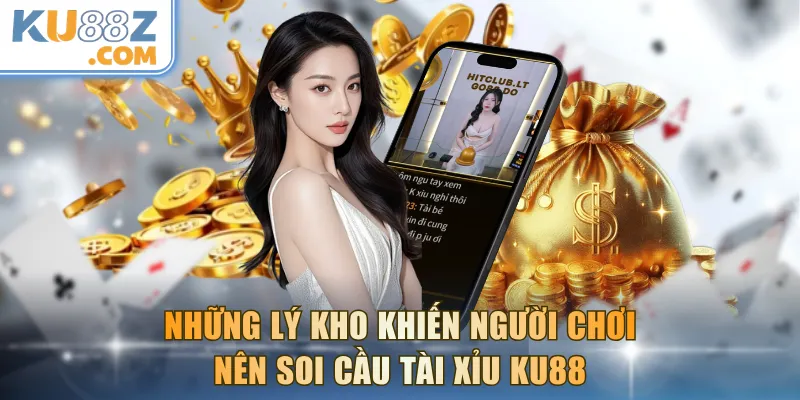 Những lý kho khiến người chơi nên soi cầu tài xỉu KU88