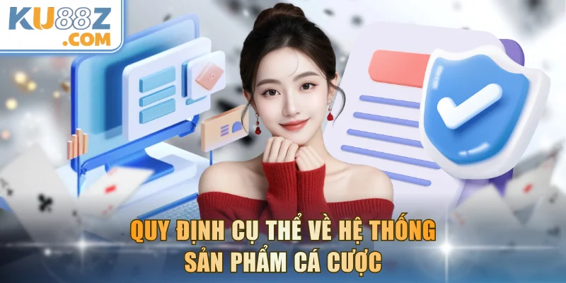 Quy định cụ thể về hệ thống sản phẩm cá cược