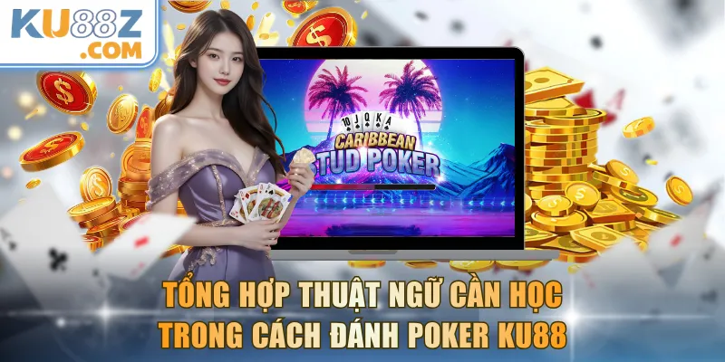 Tổng hợp thuật ngữ cần học trong cách đánh Poker KU88