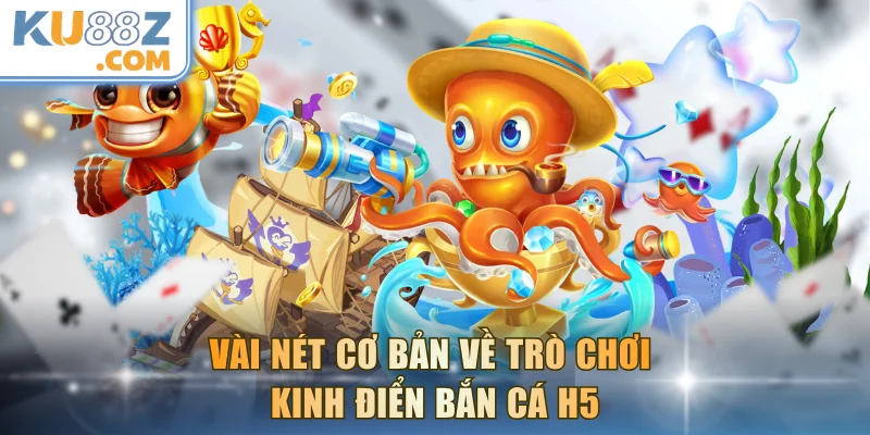 Vài nét cơ bản về trò chơi kinh điển bắn cá H5