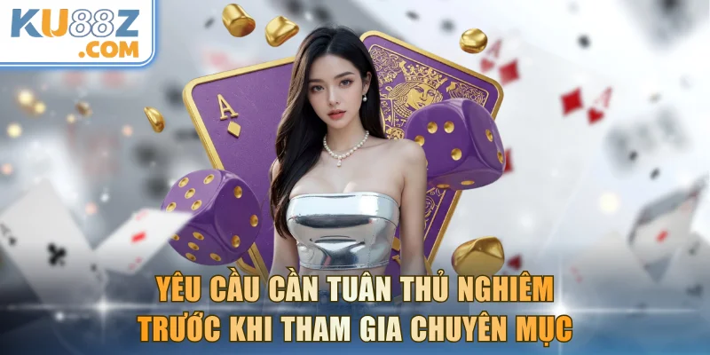 Yêu cầu cần tuân thủ nghiêm trước khi tham gia chuyên mục