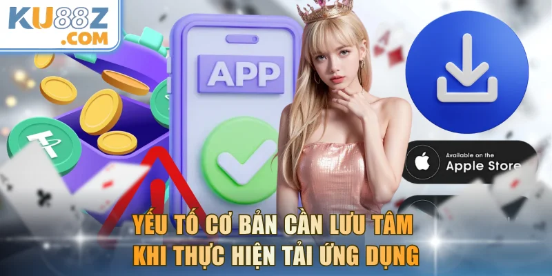 Yếu tố cơ bản cần lưu tâm khi thực hiện tải ứng dụng